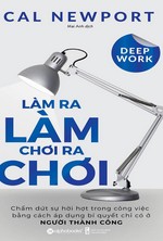 Deep Work: Làm Ra Làm Chơi Ra Chơi