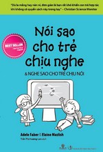 Nói Sao Cho Trẻ Chịu Nghe & Nghe Sao Cho Trẻ Chịu Nói