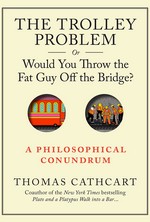 The Trolley Problem, or Would You Throw the Fat Guy Off the Bridge?