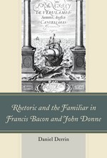 Rhetoric and the Familiar in Francis Bacon and John Donne