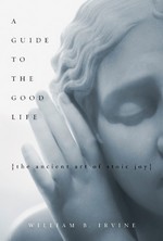 A Guide to the Good Life: The Ancient Art of Stoic Joy