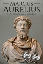 Marcus Aurelius: A Life From Beginning to End