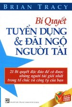 Bí Quyết Tuyển Dụng Và Đãi Ngộ Người Tài