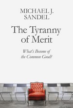 The Tyranny of Merit: What's Become of the Common Good?